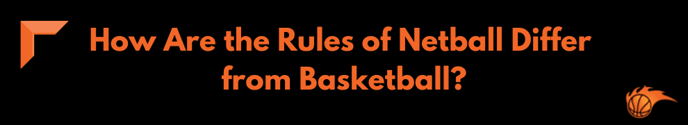 How Are the Rules of Netball Differ from Basketball