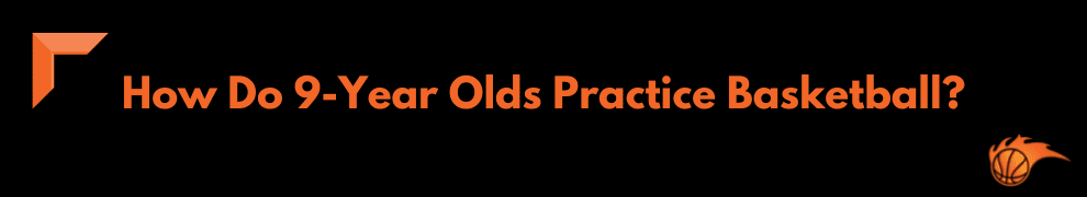 How Do You Coach a 9-Year Old in Basketball