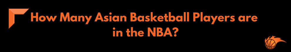 How Many Asian Basketball Players are in the NBA