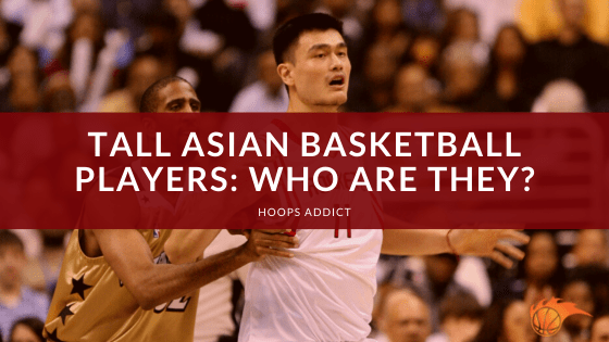 Tall Asian Basketball Players_ Who are They