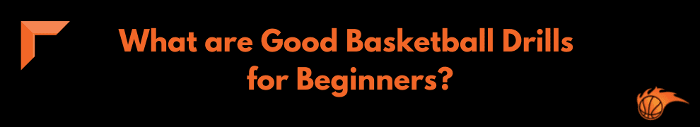 What are Good Basketball Drills for Beginners