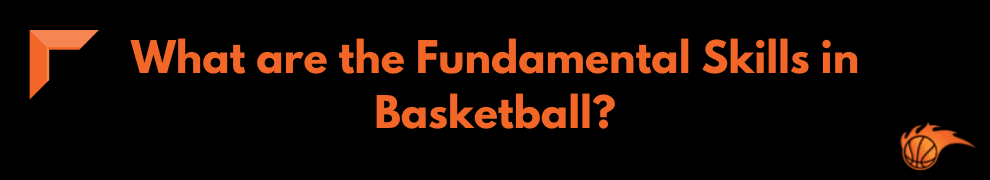 What are the Fundamental Skills in Basketball