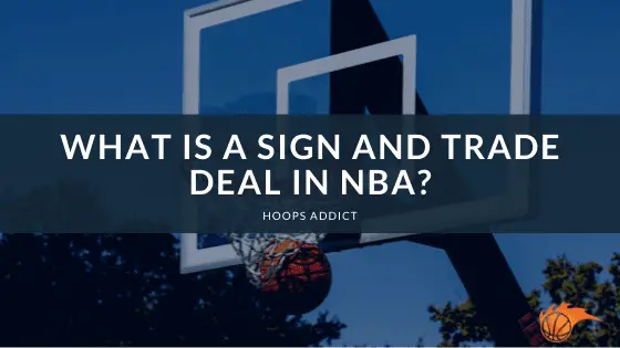 What is a Sign and Trade Deal in NBA