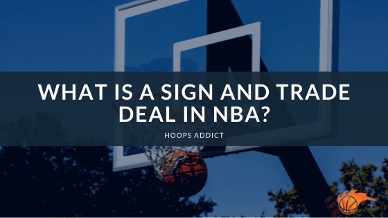 What is a Sign and Trade Deal in NBA