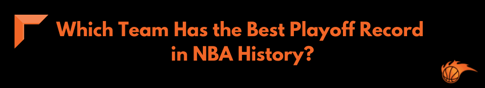 Which Team Has the Best Playoff Record in NBA History