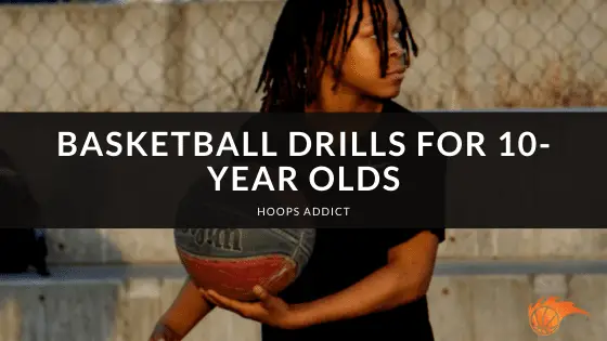 Basketball Drills for 10-Year Olds