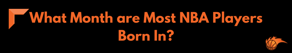 What Month are Most NBA Players Born In?