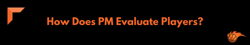 How Does PM Evaluate Players