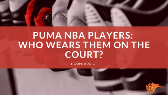 Puma NBA Players_ Who Wears Them On the Court