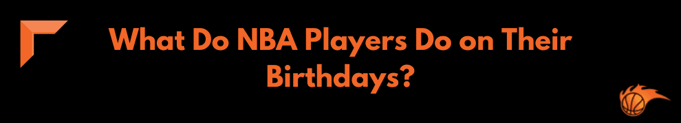 What Do NBA Players Do on Their Birthdays_