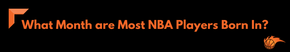 What Month are Most NBA Players Born In