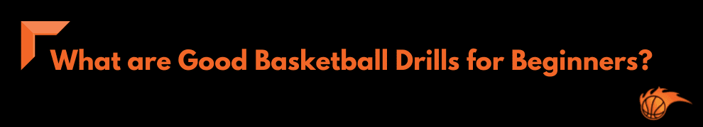 What are Good Basketball Drills for Beginners