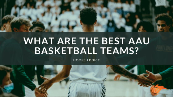 What are the Best AAU Basketball Teams