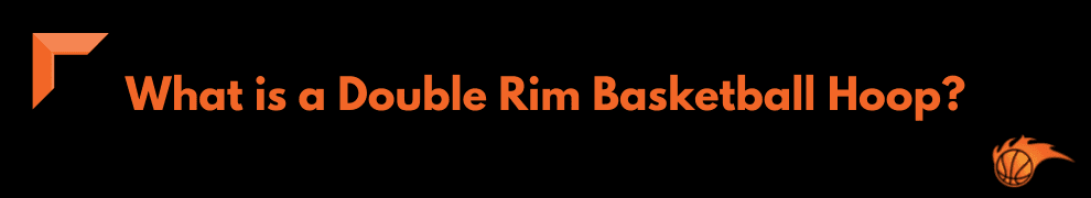 What is a Double Rim Basketball Hoop