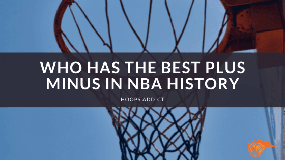 Who Has the Best Plus Minus in NBA History