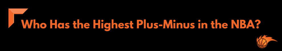 Who Has the Best Plus-Minus in NBA History? | Hoops Addict
