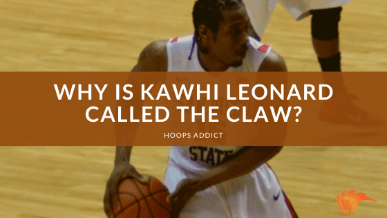 Why Is Kawhi Leonard Called the Claw