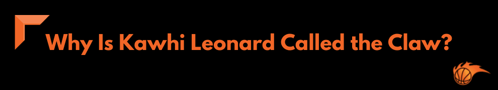 Why Is Kawhi Leonard Called the Claw