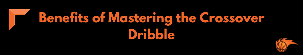 Benefits of Mastering the Crossover Dribble