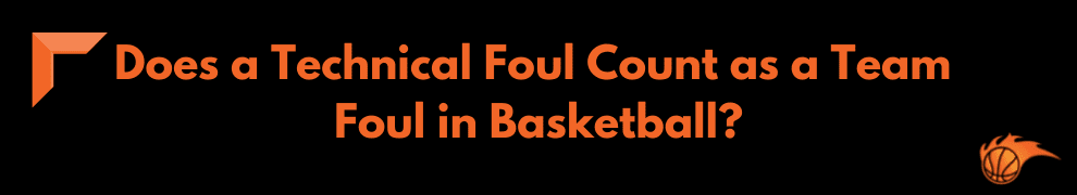 Does a Technical Foul Count as a Team Foul in Basketball