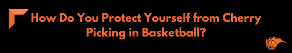 How Do You Protect Yourself from Cherry Picking in Basketball_