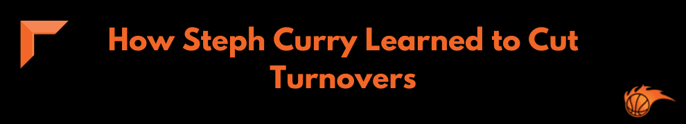 How Steph Curry Learned t o Cut Turnovers