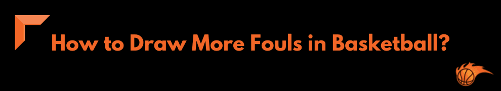 How to Draw More Fouls in Basketball_