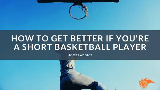 How to Get Better if You're a Short Basketball Player
