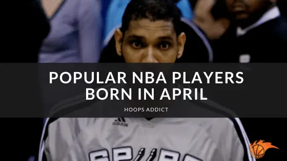 Popular NBA Players Born in April