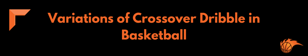 Variations of Crossover Dribble in Basketball