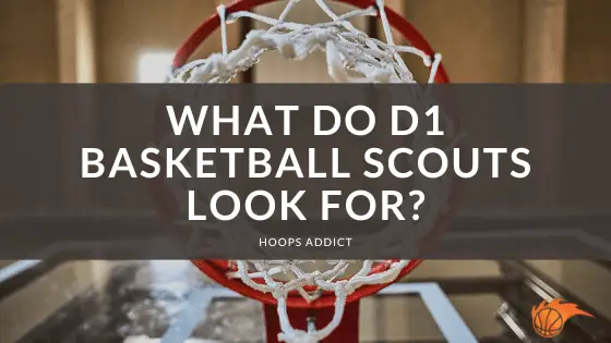 What Do D1 Basketball Scouts Look For