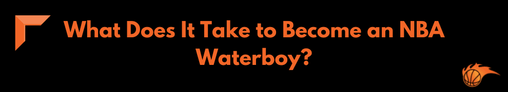 What Does It Take to Become an NBA Waterboy_