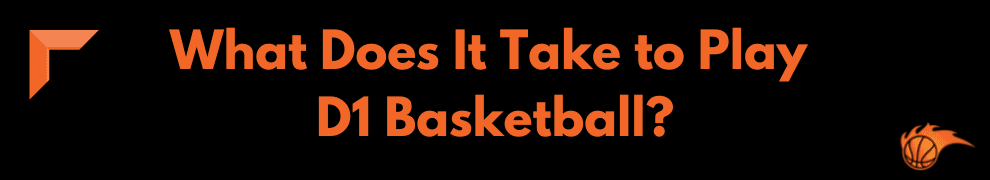What Does It Take to Play D1 Basketball