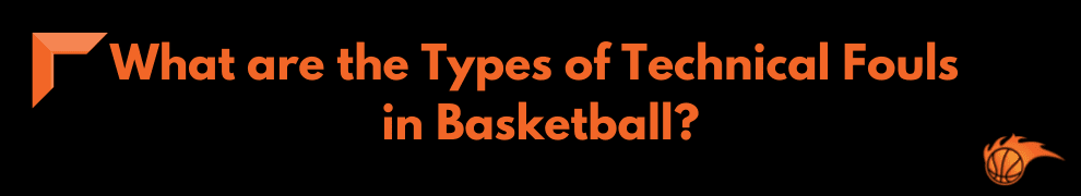 What are the Types of Technical Fouls in Basketball_