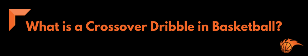 What is a Crossover Dribble in Basketball_