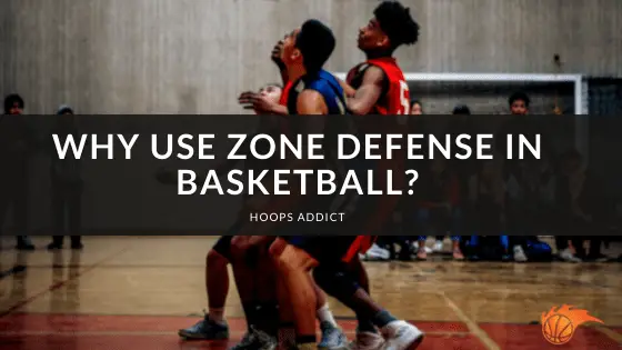 Why Use Zone Defense in Basketball