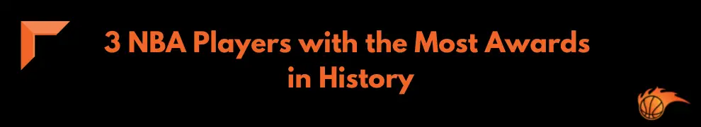 3 NBA Players with the Most Awards in History