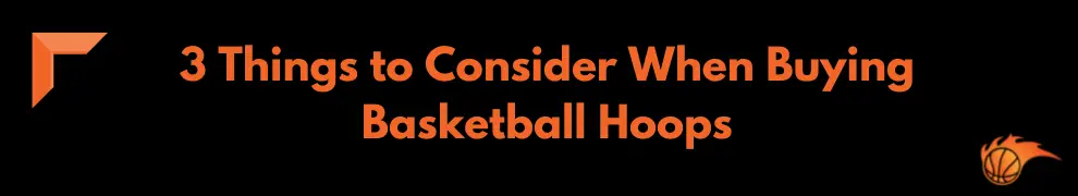 3 Things to Consider When Buying Basketball Hoops