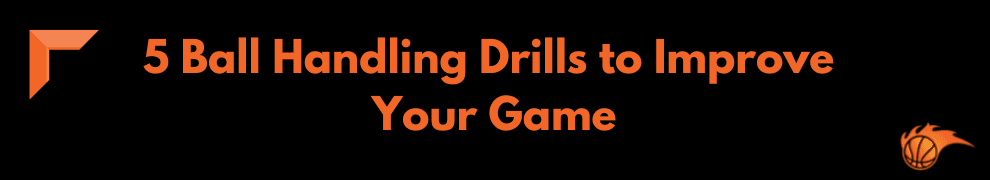 5 Ball Handling Drills to Improve Your Game