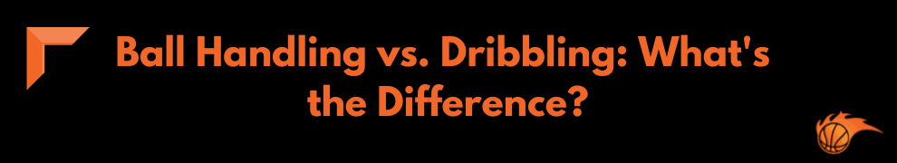 Ball Handling vs. Dribbling What's the Difference