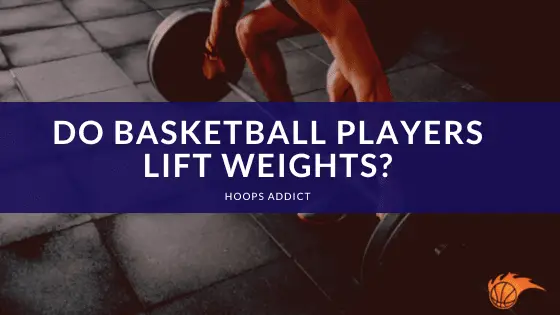 Do Basketball Players Lift Weights