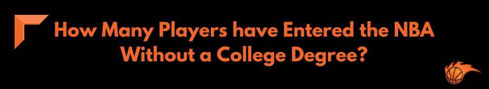 How Many Players have Entered the NBA Without a College Degree