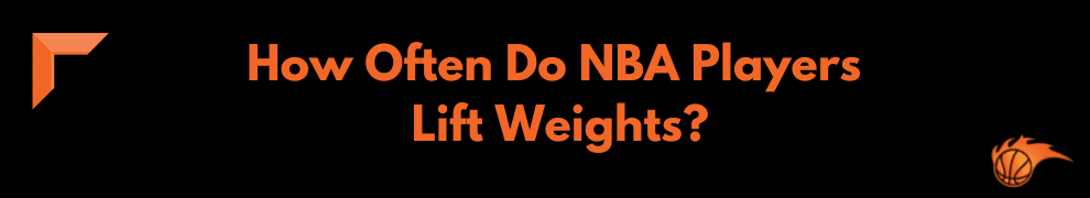 How Often Do NBA Players Lift Weights