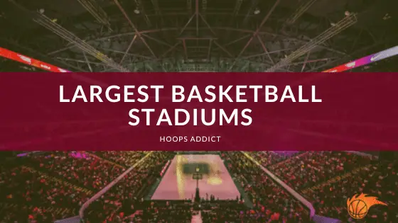 Largest Basketball Stadiums
