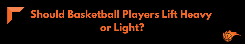 Should Basketball Players Lift Heavy or Light