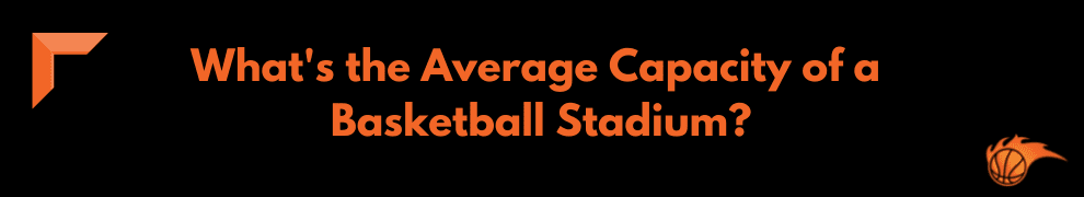 What's the Average Capacity of a Basketball Stadium