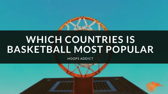 Which Countries is Basketball Most Popular
