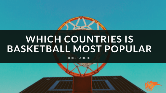 Which Countries is Basketball Most Popular