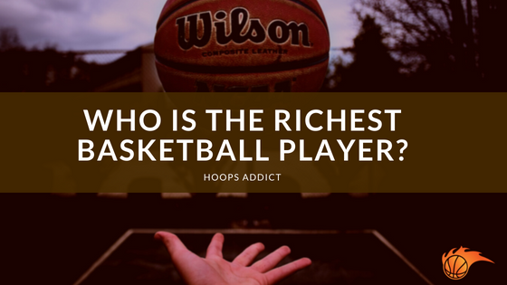 Who is the Richest Basketball Player