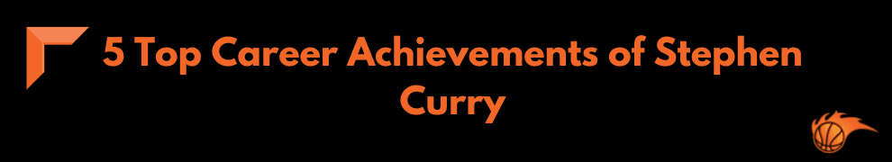 5 Top Career Achievements of Stephen Curry